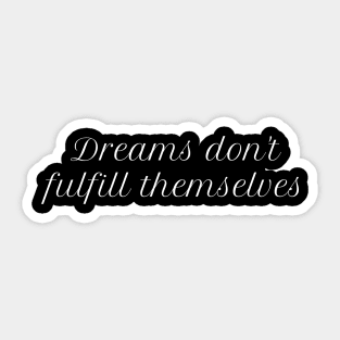 Dreams don't fulfill themselves Sticker